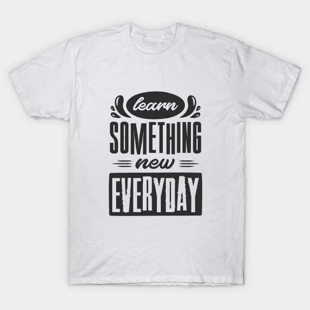 Learn Something New Everyday T-Shirt by VeCreations